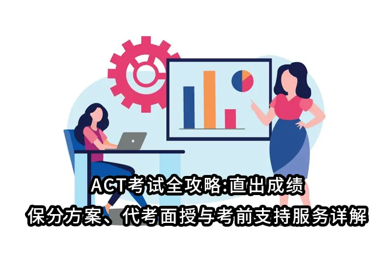 ACT考试全攻略:直出成绩,ACT保分方案、代考面授与考前支持服务详解
