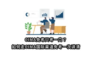 CIMA免考只考一门？如何走CIMA国际渠道免考一次讲清