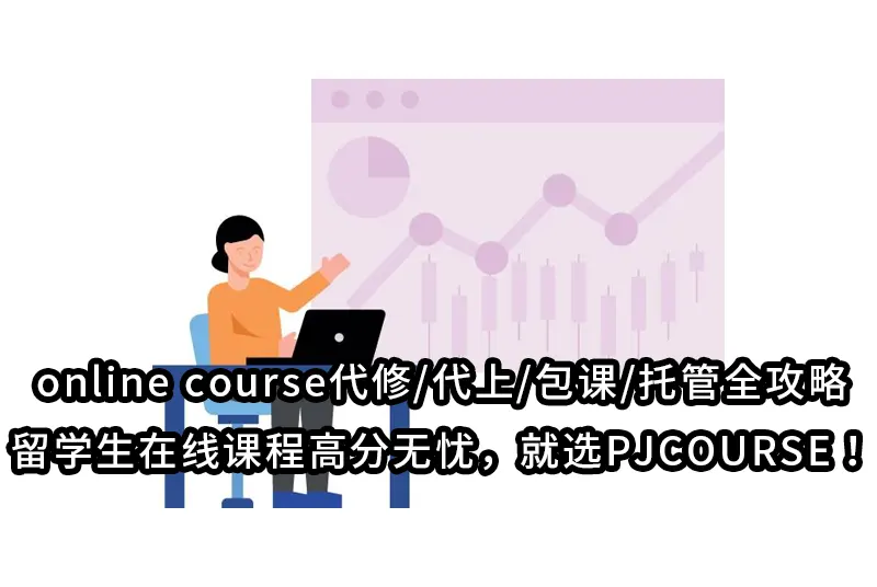 online course代修/代上/包课/托管全攻略｜留学生在线课程高分无忧，就选PJCOURSE！